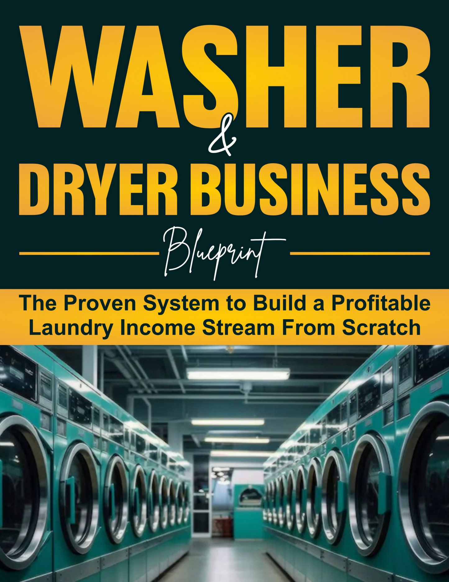 Washing Machine & Dryer Blueprint:The proven system to build a profitable laundry income stream from scratch