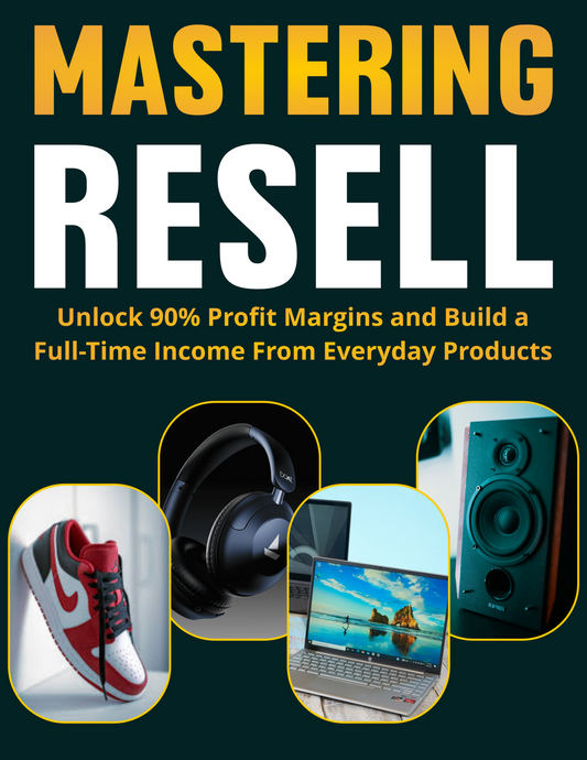 Mastering Resell: Build a Profitable Business From Everyday Products