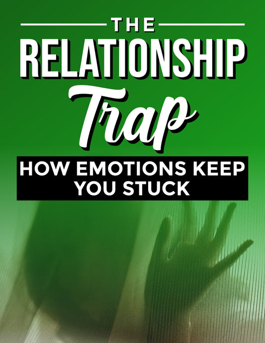 The Relationship Trap: How Emotions Keep You Stuck